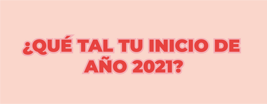 ¿QUÉ TAL TU INICIO DE AÑO 2021?